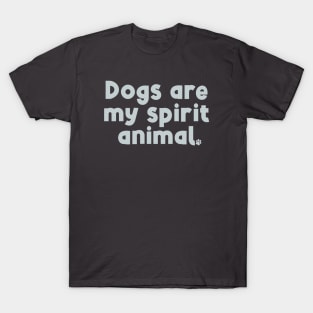 Dogs are my spirit animal T-Shirt